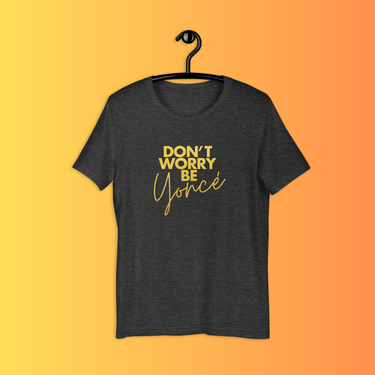 Don’t Worry Be Yoncé Tee – Empowerment Graphic T-Shirt