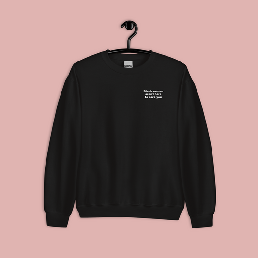 Black Women Aren't Here to Save You Crewneck Sweatshirt