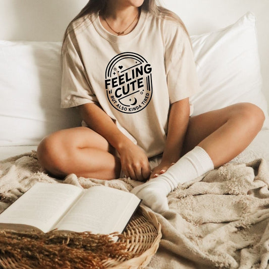 Feeling Cute, But Also Kinda Tired T-shirt