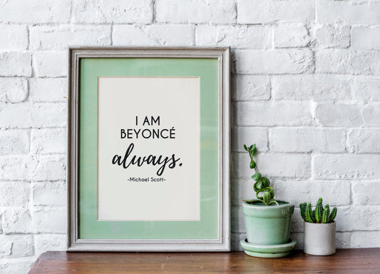 I am Beyoncé, always. - Michael Scott Digital Print