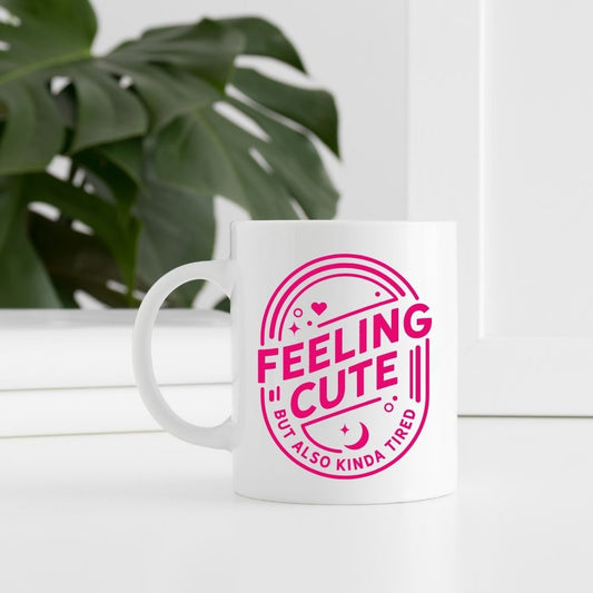 Feeling Cute, But Also Kinda Tired Coffee Mug