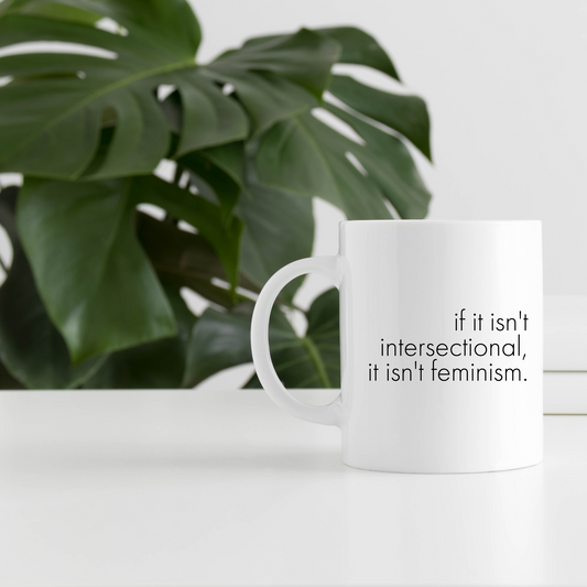 if it isn’t intersectional, it isn’t feminism. Mug | 12oz