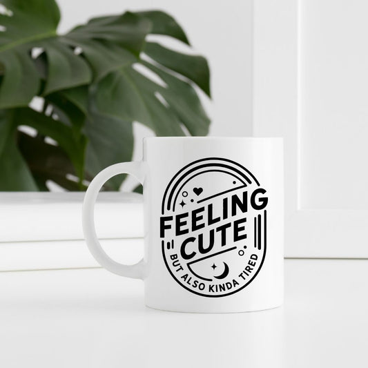 Feeling Cute, But Also Kinda Tired Coffee Mug