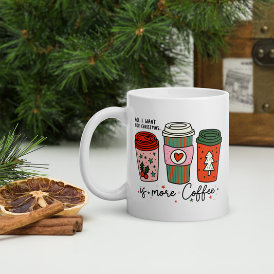 All I Want For Christmas Is More Coffee | Coffee Mug