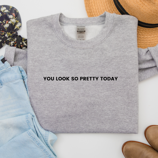 You look so pretty today Crewneck Sweatshirt