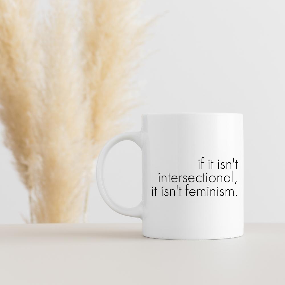 if it isn’t intersectional, it isn’t feminism. Mug | 12oz